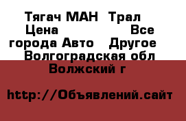  Тягач МАН -Трал  › Цена ­ 5.500.000 - Все города Авто » Другое   . Волгоградская обл.,Волжский г.